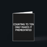 Counting To Ten Only Makes It Premeditated, Funny, Card<br><div class="desc">Counting To Ten Only Makes It Premeditated,  Funny,  Jokes</div>
