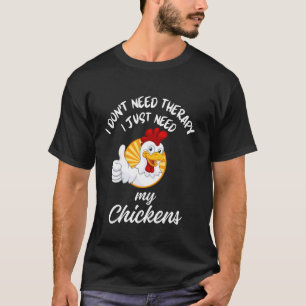 Country Barn Life, I Just Need My Chickens T-Shirt
