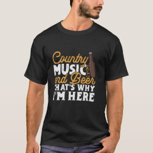Country Music And Beer That s Why I m Here T Shirt