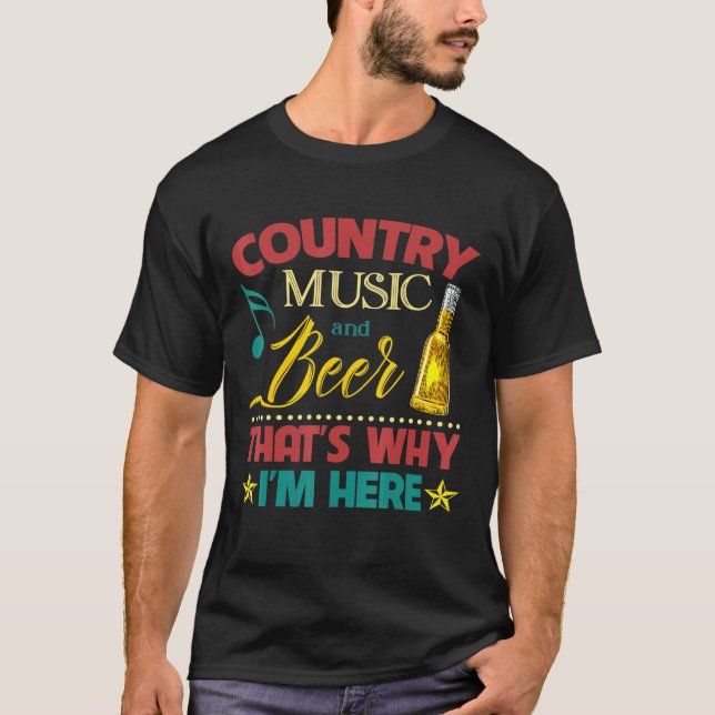Country Music And Beer That Why Im Here Drinking O T-Shirt (Front)