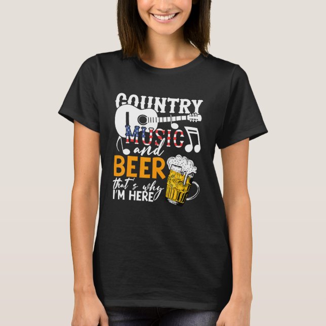 Country Music And Beer Thats Why Im Here Festivals T-Shirt (Front)