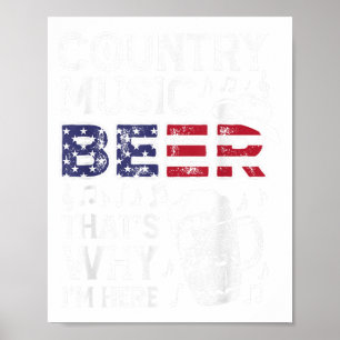 Country Music Beer Thats Why Im Here Usa American  Poster