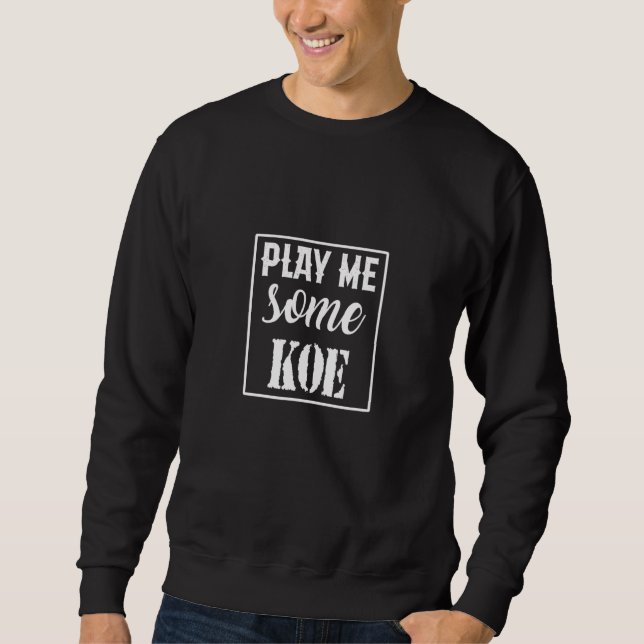 Country Music Graphic Teesplay Me Some Koe Sweatshirt (Front)