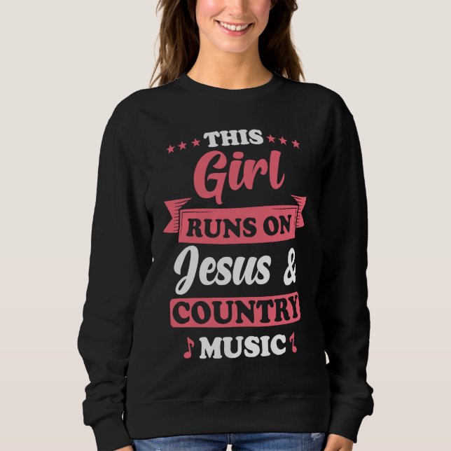 Country Music This Girl runs on Jesus and Country  Sweatshirt (Front)