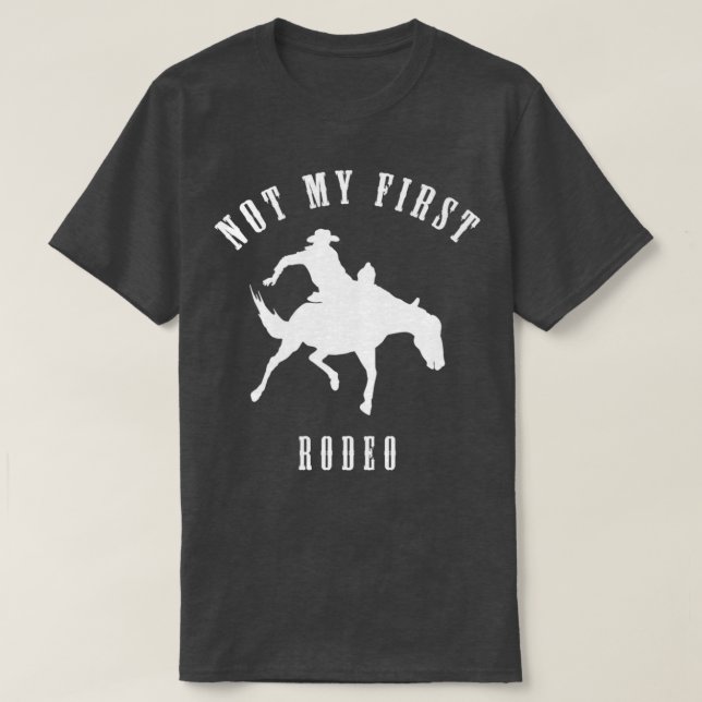 Country Western Cowboy Not My First Rodeo Sarcasti T-Shirt (Design Front)