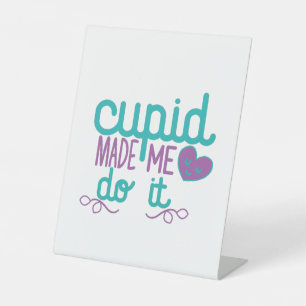 Couple Gift Cupid Made Me Do It Pedestal Sign