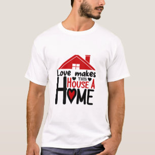 Couple Gift Love Makes This House A Home T-Shirt