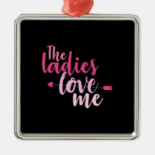 Couple Gift The Ladies Love Me Metal Ornament
