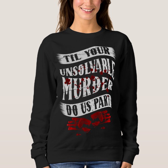 Couple Gift Til Your Unsolvable Murder Do Us Part  Sweatshirt (Front)