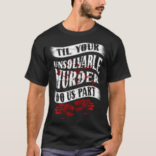 Couple Gift Til Your Unsolvable Murder Do Us Part  T-Shirt