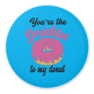 Couple Gift You Are The Sprinkles To My Doughnut Ceramic Knob