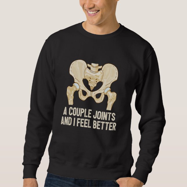 Couple Of Joints And I Feel Better Bionic Hip Repl Sweatshirt (Front)