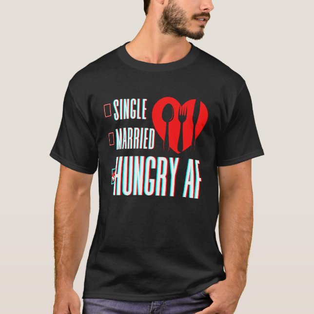 Couple Valentine's Day Single Married Or Hungry AF T-Shirt (Front)
