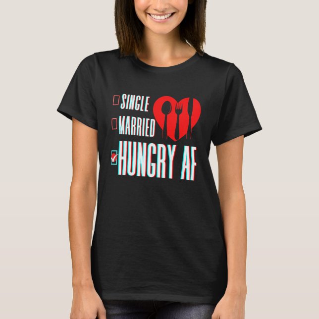 Couple Valentine's Day Single Married Or Hungry AF T-Shirt (Front)