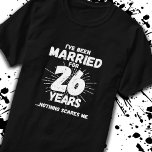 Couples Married 26 Years Funny 26th Anniversary T-Shirt<br><div class="desc">Funny 26th wedding anniversary gift for couples that have been living the married life for 26 years and have seen & heard it all and nothing scares them. Perfect for a married couple celebrating 26 years of marriage with a 26th wedding anniversary party! This novelty anniversary gag gift will get...</div>