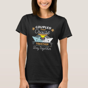 Couples That Cruise Together Stay Together Oh Shi T-Shirt