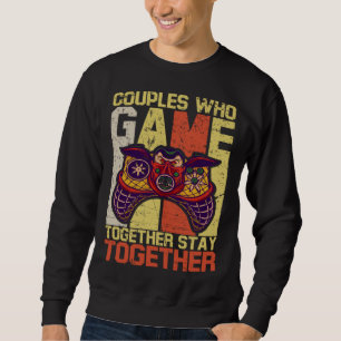 Couples Who Game Together Stay Together Video Game Sweatshirt