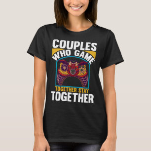 Couples Who Game Together Stay Together Video Game T-Shirt