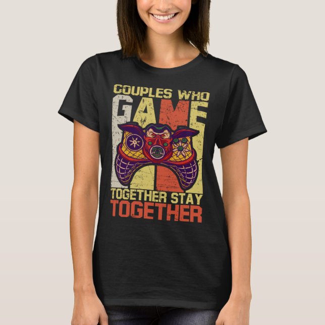 Couples Who Game Together Stay Together Video Game T-Shirt (Front)