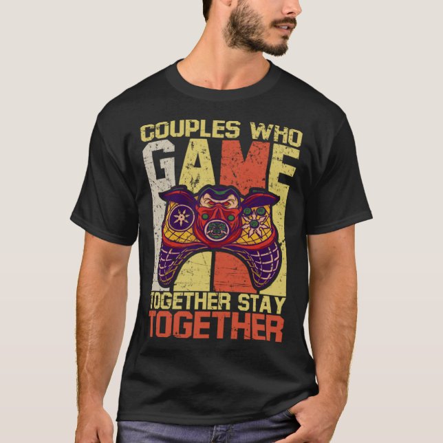 Couples Who Game Together Stay Together Video Game T-Shirt (Front)
