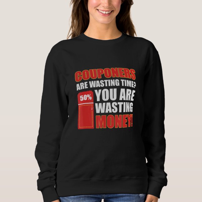 Couponers Are Wasting Time You Are Wasting Money C Sweatshirt (Front)