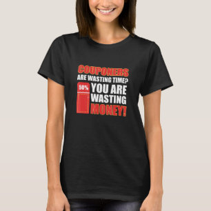 Couponers Are Wasting Time You Are Wasting Money C T-Shirt