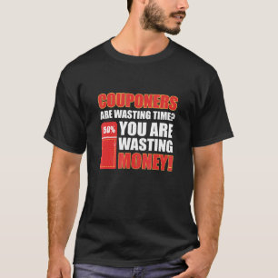 Couponers Are Wasting Time You Are Wasting Money C T-Shirt