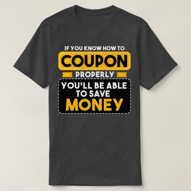Couponing If You Know How To Coupon Properly Youll T-Shirt (Design Front)