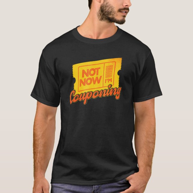 Couponing Not Now I'm Couponing Couponer T-Shirt (Front)