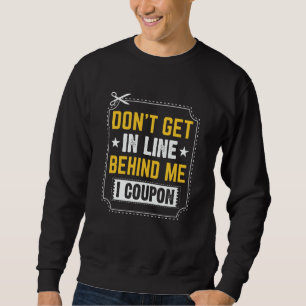 Couponing Save Don't get behind me in Line I Coup Sweatshirt