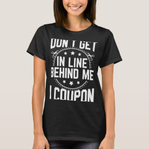 Couponing Save Don't get behind me in Line I Coup T-Shirt
