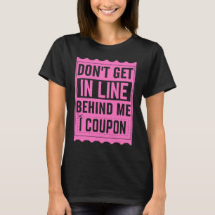 Couponing Save  Don't get behind me in Line I Coup T-Shirt