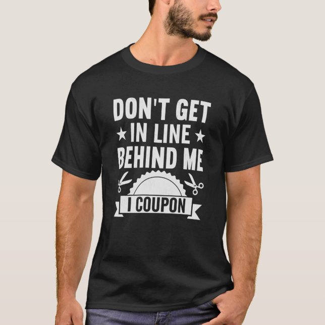 Couponing Save  Don't get behind me in Line I Coup T-Shirt (Front)