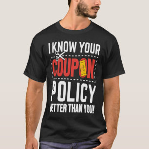 Couponing Save I know You Coupon Policy Better th T-Shirt