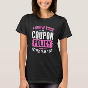 Couponing Save I know You Coupon Policy Better tha T-Shirt