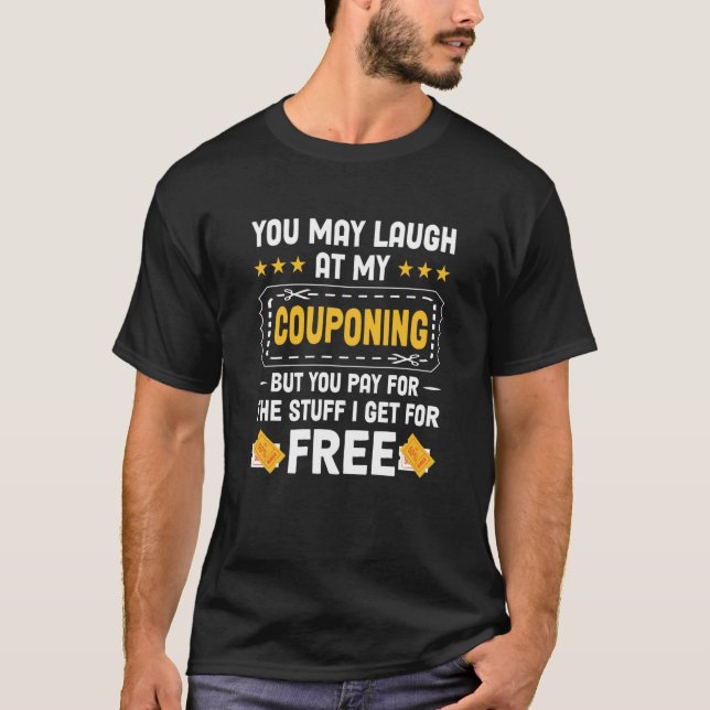 Couponing Save You Laugh At My Couponing But You P T-Shirt (Front)