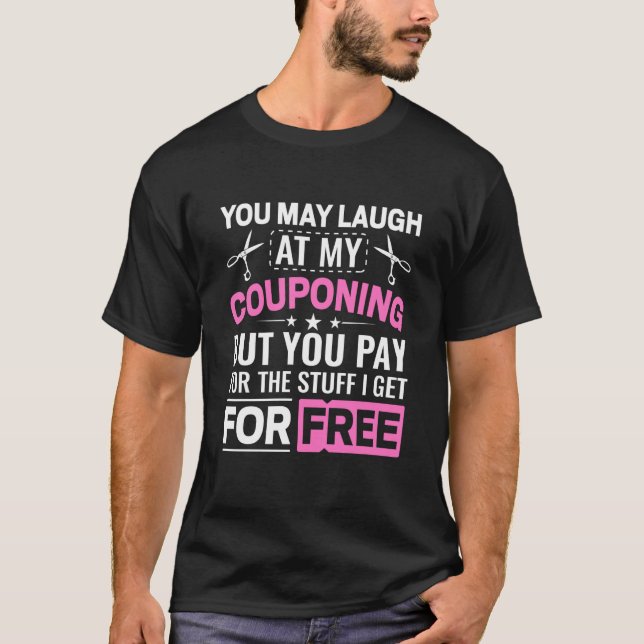 Couponing Save You Laugh At My Couponing But You P T-Shirt (Front)