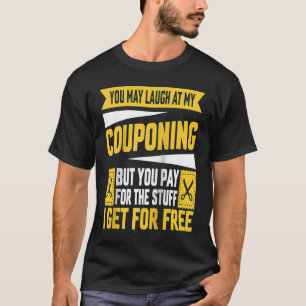 Couponing Save You Laugh At My Couponing But You P T-Shirt