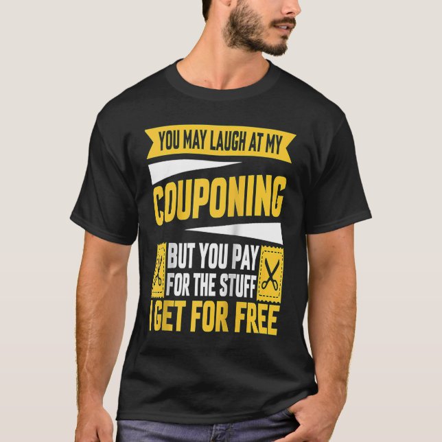 Couponing Save You Laugh At My Couponing But You P T-Shirt (Front)