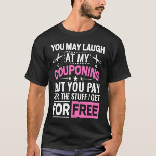 Couponing Save You Laugh At My Couponing But You T-Shirt
