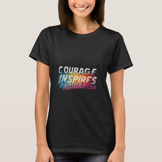 Courage Inspires Progress  T-Shirt (Front)