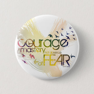 courage is mastery, not absence, of fear 6 cm round badge