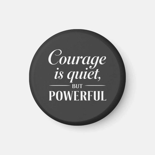 "Courage is quiet, but powerful." Magnet (Front)