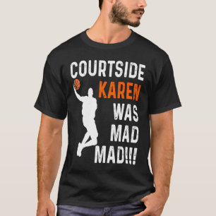 Courtside Karen was Mad Mad, Don't be a courtside  T-Shirt