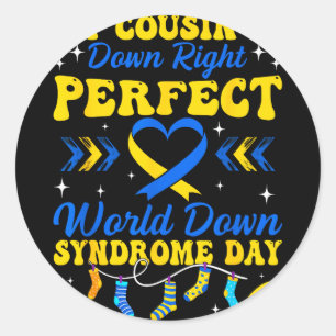 Cousin is down right perfect world down syndrome classic round sticker