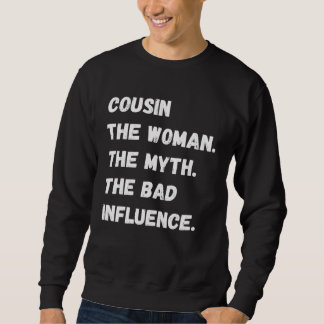 Cousin The Woman The Myth The Bad Influence Sweatshirt