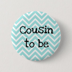 Cousin to be teal Chevron Baby Shower pin