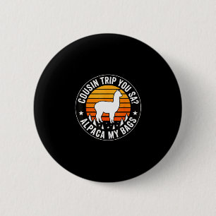 Cousin trip you say alpaca my bags 6 cm round badge