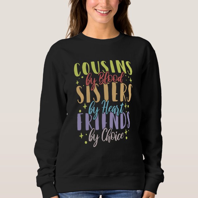 Cousins by Blood Sisters by Heart Friends by Choic Sweatshirt (Front)