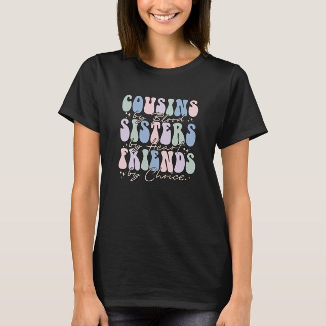 Cousins by Blood Sisters by Heart Friends by Choic T-Shirt (Front)